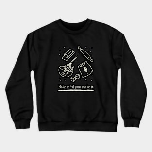 Bake it 'til you make it Crewneck Sweatshirt